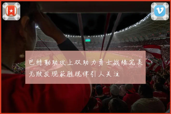 巴特勒助攻上双助力勇士战绩完美无败发现获胜规律引人关注