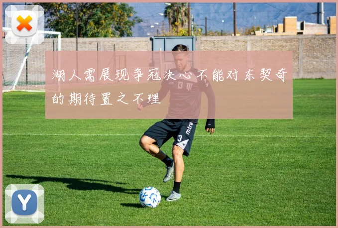 湖人需展现争冠决心不能对东契奇的期待置之不理