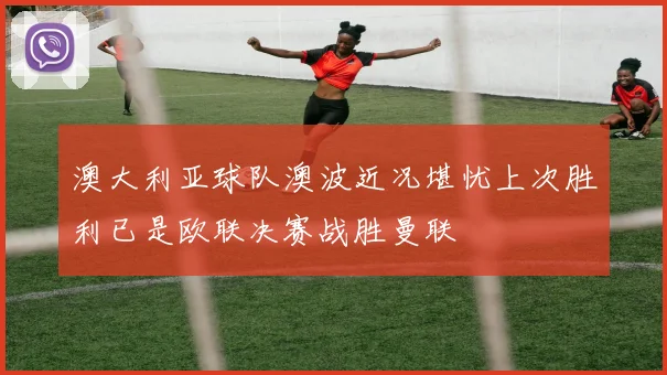澳大利亚球队澳波近况堪忧上次胜利已是欧联决赛战胜曼联